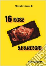 16 rose arancioni. E-book. Formato EPUB ebook