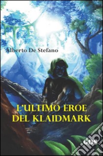 L’ultimo eroe del Klaidmark. E-book. Formato EPUB ebook di Alberto De Stefano