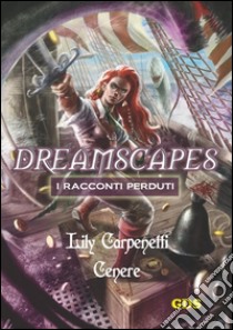 Cenere - Dreamscapes- I racconti perduti - volume 9. E-book. Formato EPUB ebook di Lily Carpenetti