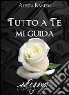 Tutto a te mi guida. E-book. Formato EPUB ebook