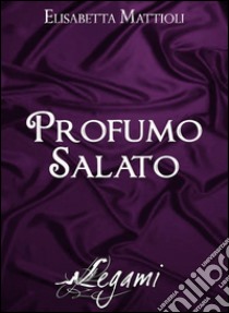 Profumo salato. E-book. Formato EPUB ebook di Elisabetta Mattioli