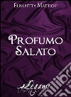 Profumo salato. E-book. Formato Mobipocket ebook di Elisabetta Mattioli