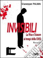 Invisibili La Vita e l&apos;Amore ai tempi della Crisi. E-book. Formato EPUB ebook