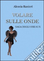 Volare sulle onde (Volume secondo- saga degli Oiseaux). E-book. Formato EPUB ebook