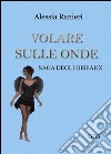 Volare sulle onde (Volume secondo- saga degli Oiseaux). E-book. Formato EPUB ebook di Alessia Ranieri