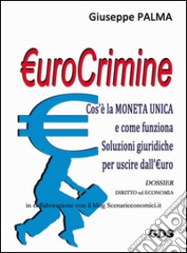 €urocrimineCos’è la MONETA UNICA e come funziona Soluzioni giuridiche per uscire dall’€uro. E-book. Formato Mobipocket ebook di Giuseppe Palma