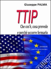 T.T.I.P. che cos'è, cosa prevede e perché occorre fermarlo. E-book. Formato Mobipocket ebook di Giuseppe Palma