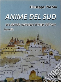 Anime del Suduna giornata qualunque ai tempi dell’€uro. E-book. Formato EPUB ebook di Giuseppe Palma