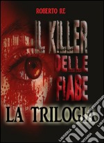 Il killer delle fiabe - La trilogia completa ( Il killer delle fiabe- La stanza della morte- Le ombre del passato). E-book. Formato Mobipocket ebook