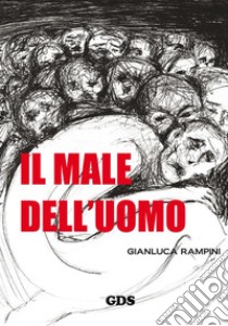 Il male dell'uomo. E-book. Formato Mobipocket ebook di Gianluca Rampini