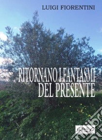 Ritornano i fantasmi del presente. E-book. Formato EPUB ebook di Luigi Fiorentini