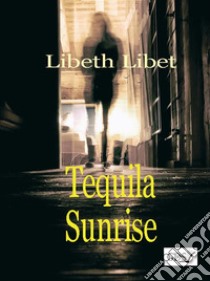 Tequila Sunrise. E-book. Formato EPUB ebook di Libeth Libet