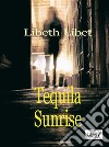 Tequila Sunrise. E-book. Formato EPUB ebook di Libeth Libet