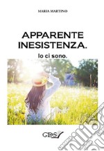 Apparente inesistenza. Io ci sono. E-book. Formato Mobipocket ebook