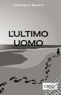 L'ultimo uomo. E-book. Formato Mobipocket ebook di Antonello Bonetti