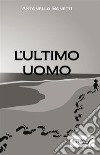 L'ultimo uomo. E-book. Formato Mobipocket ebook di Antonello Bonetti