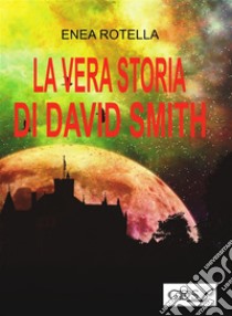 La vera storia di David Smith. E-book. Formato EPUB ebook di Enea Rotella