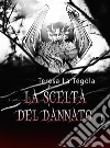 La scelta del dannato. E-book. Formato EPUB ebook di Teresa La tegola