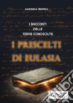 I racconti delle terre conosciute - I prescelti di Eulasia. E-book. Formato EPUB ebook