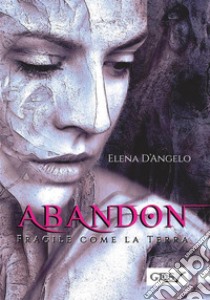 Abandon - Fragile come la terra. E-book. Formato Mobipocket ebook di Elena D'Angelo