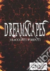 Dreamscapes - I racconti perduti . E-book. Formato Mobipocket ebook di Marco Bertoli
