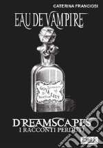 Eau De Vampire - Dreamscapes- I racconti perduti- Volume 31. E-book. Formato EPUB ebook