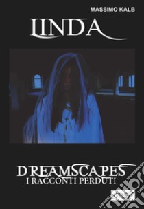 Linda- Dreamscapes- I racconti perduti- Volume 27. E-book. Formato Mobipocket ebook di Massimo Kalb