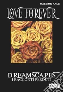 Love forever- Dreamscapes - I racconti perduti- volume 28. E-book. Formato EPUB ebook di Massimo Kalb