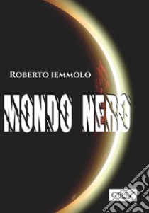 Mondo nero. E-book. Formato Mobipocket ebook di Roberto Iemmolo