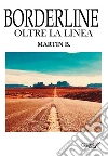 Borderline - Oltre la linea. E-book. Formato EPUB ebook di Martin B.