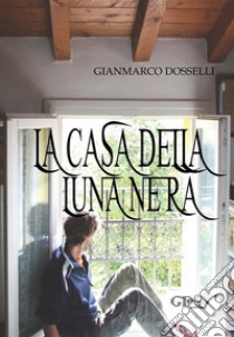 La casa della luna nera. E-book. Formato EPUB ebook di Gianmarco Dosselli