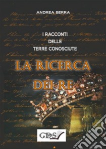 I racconti delle terre conosciute. La ricerca dei re. E-book. Formato EPUB ebook di Andrea Berra