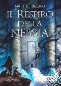 Il respiro della nebbia. E-book. Formato EPUB ebook di Mattia Frigerio