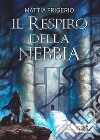 Il respiro della nebbia. E-book. Formato Mobipocket ebook di Mattia Frigerio