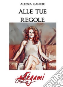 Alle tue regole. E-book. Formato EPUB ebook di Alessia Ranieri