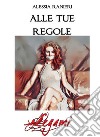 Alle tue regole. E-book. Formato Mobipocket ebook di Alessia Ranieri