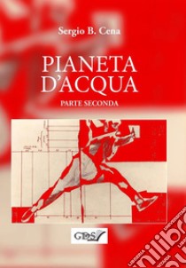 Pianeta d'Acqua - Parte Seconda. E-book. Formato EPUB ebook di Sergio B.Cena