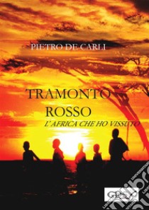 Tramonto rosso - L'africa che ho vissuto. E-book. Formato EPUB ebook di Pietro De Carli