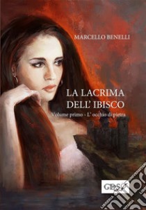 La lacrima dell'ibisco - Libro primo - L'occhio di pietra. E-book. Formato EPUB ebook di Marcello Benelli