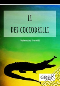 Li dei coccodrilli. E-book. Formato Mobipocket ebook di Valentina Tonelli