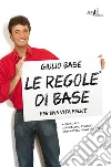 Le regole di Base per una vita felice. Consigli, istruzioni, pillole, chiamatele come volete.... E-book. Formato EPUB ebook di Giulio Base