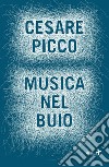 Musica nel buio. E-book. Formato EPUB ebook di Cesare Picco