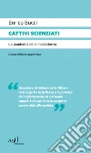 Cattivi scienziati - La frode nella ricerca scientifica. E-book. Formato EPUB ebook di Enrico Bucci