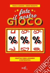 Fate il nostro gioco. Gratta e vinci, azzardo e matematica. E-book. Formato EPUB ebook