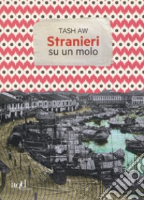 Stranieri su un molo. E-book. Formato EPUB ebook di Tash Aw