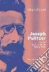 Joseph Pulitzer: L’uomo che ha cambiato il giornalismo. E-book. Formato EPUB ebook