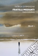 Fratelli migranti: Contro la barbarie. E-book. Formato EPUB ebook