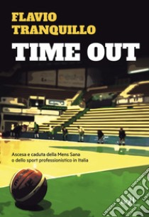 Time out: Ascesa e caduta della Mens Sana o dello sport professionistico in Italia. E-book. Formato EPUB ebook di Flavio Tranquillo