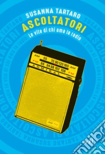 Ascoltatori: Le vite di chi ama la radio. E-book. Formato EPUB ebook di Susanna Tartaro