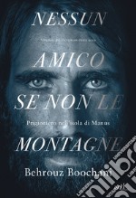 Nessun amico se non le montagne: Prigioniero nell'isola di Manus. E-book. Formato EPUB ebook